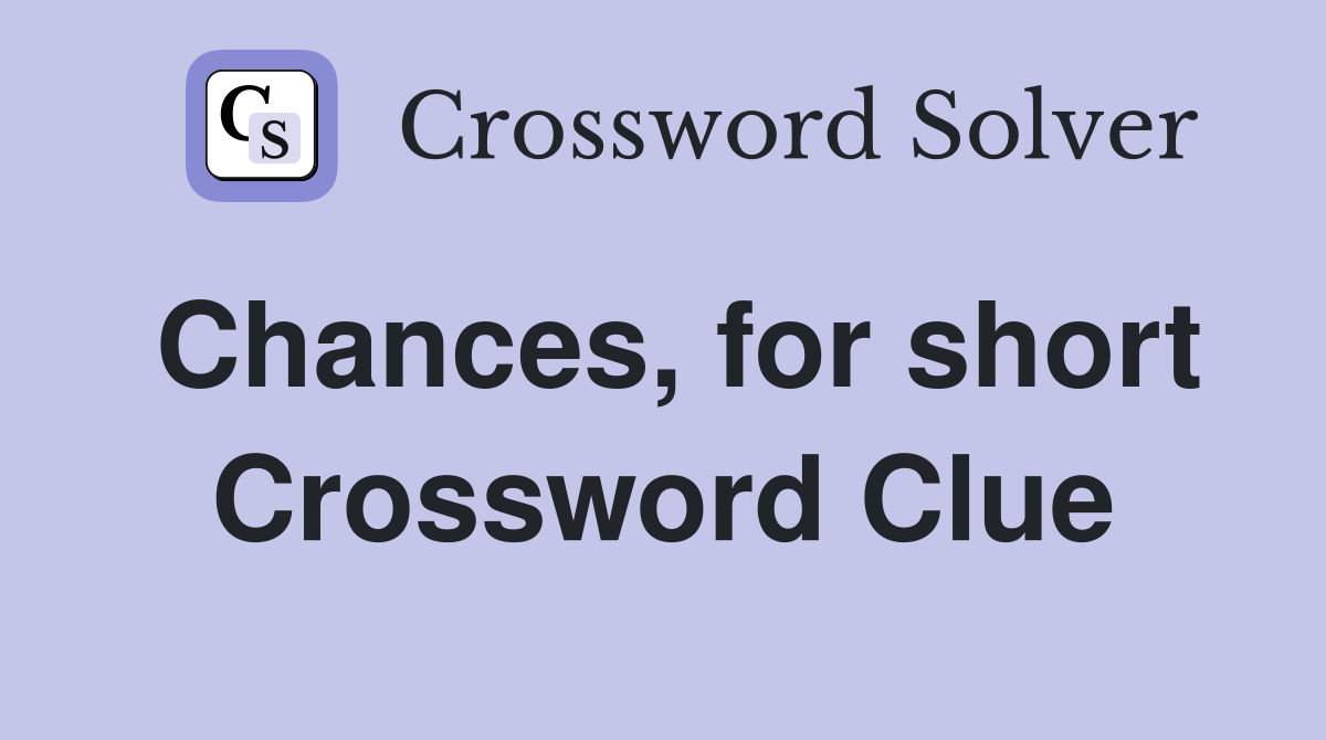 Chances, for short Crossword Clue Answers Crossword Solver